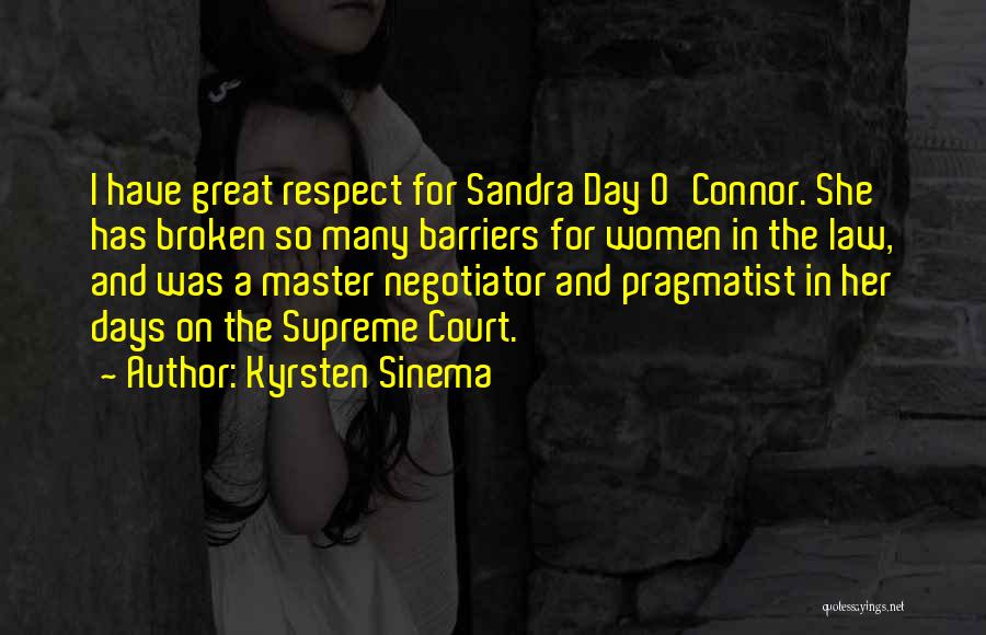 Kyrsten Sinema Quotes: I Have Great Respect For Sandra Day O'connor. She Has Broken So Many Barriers For Women In The Law, And