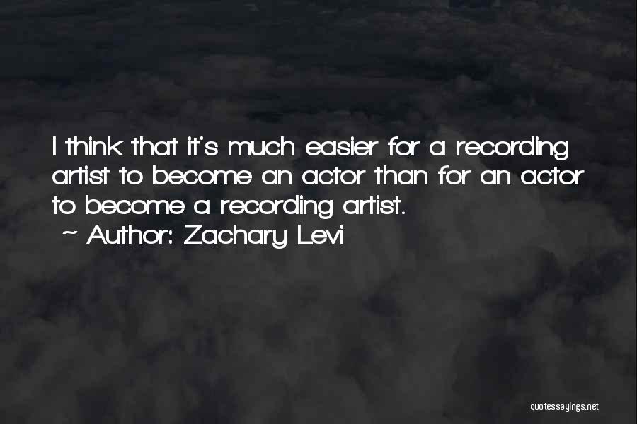 Zachary Levi Quotes: I Think That It's Much Easier For A Recording Artist To Become An Actor Than For An Actor To Become
