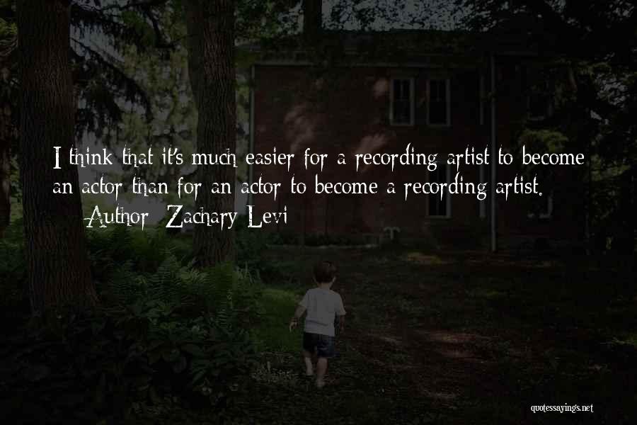 Zachary Levi Quotes: I Think That It's Much Easier For A Recording Artist To Become An Actor Than For An Actor To Become