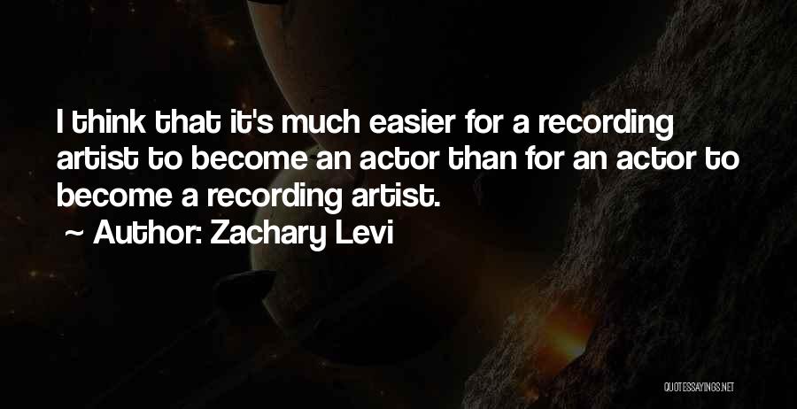Zachary Levi Quotes: I Think That It's Much Easier For A Recording Artist To Become An Actor Than For An Actor To Become