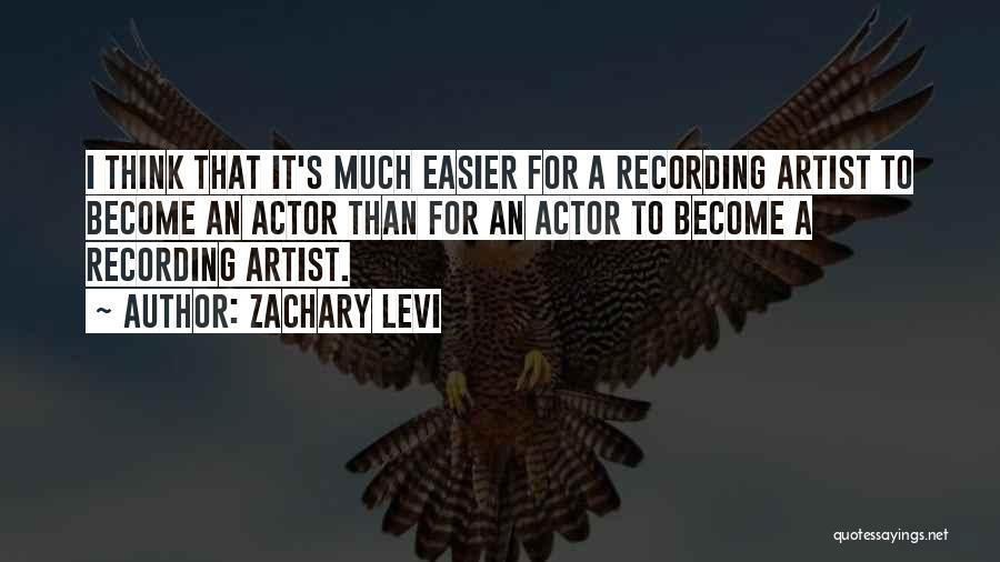 Zachary Levi Quotes: I Think That It's Much Easier For A Recording Artist To Become An Actor Than For An Actor To Become