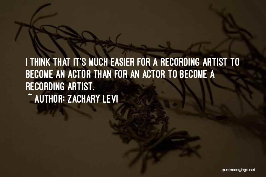 Zachary Levi Quotes: I Think That It's Much Easier For A Recording Artist To Become An Actor Than For An Actor To Become