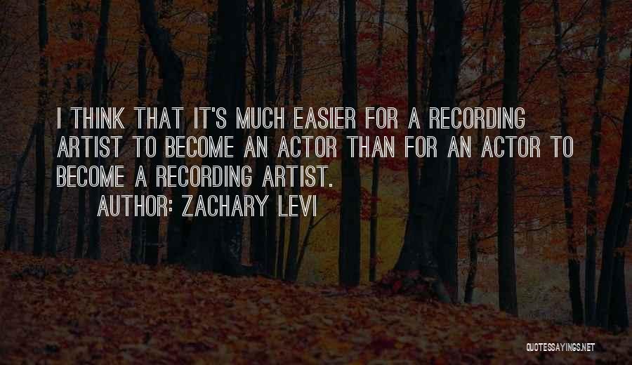 Zachary Levi Quotes: I Think That It's Much Easier For A Recording Artist To Become An Actor Than For An Actor To Become