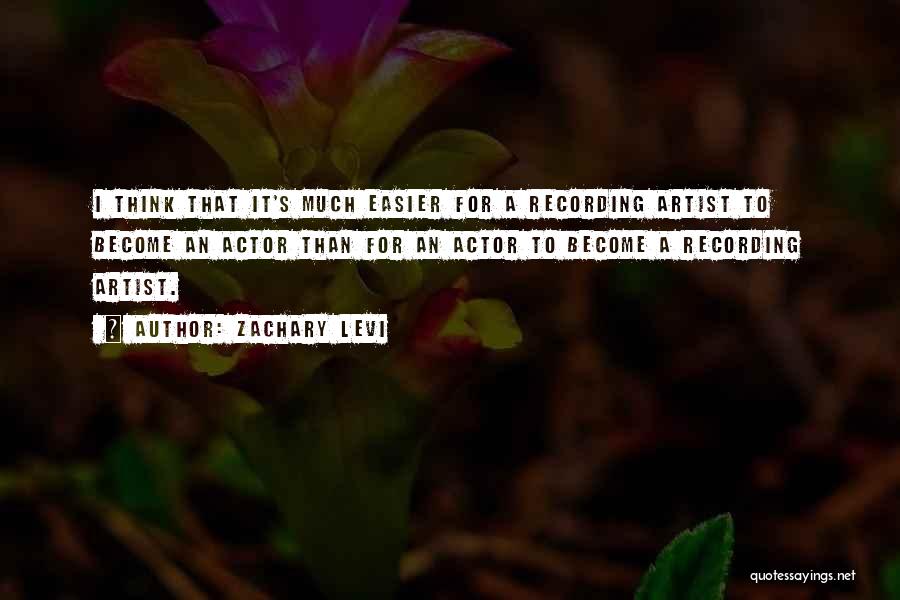 Zachary Levi Quotes: I Think That It's Much Easier For A Recording Artist To Become An Actor Than For An Actor To Become