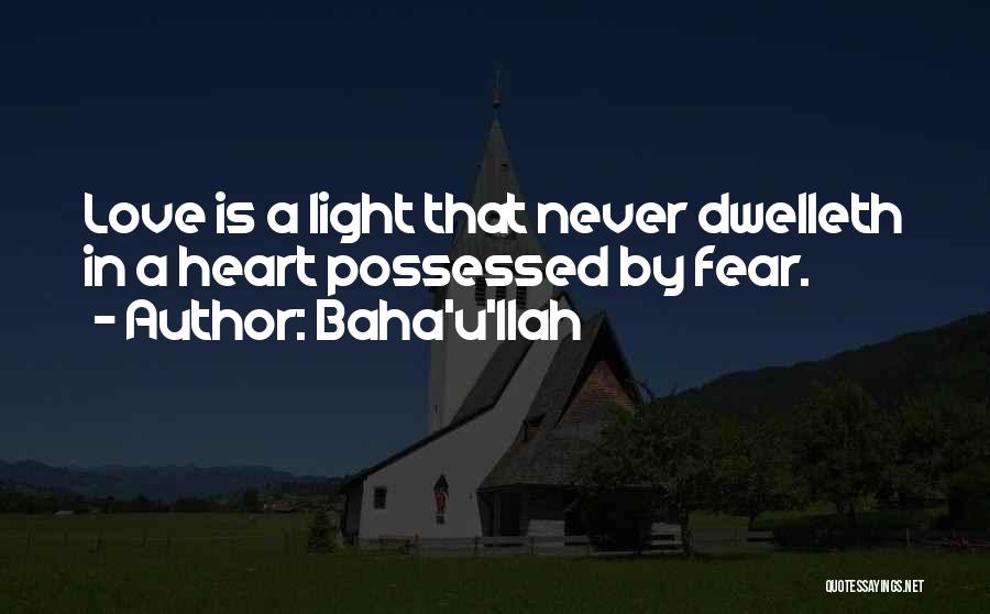 Baha'u'llah Quotes: Love Is A Light That Never Dwelleth In A Heart Possessed By Fear.