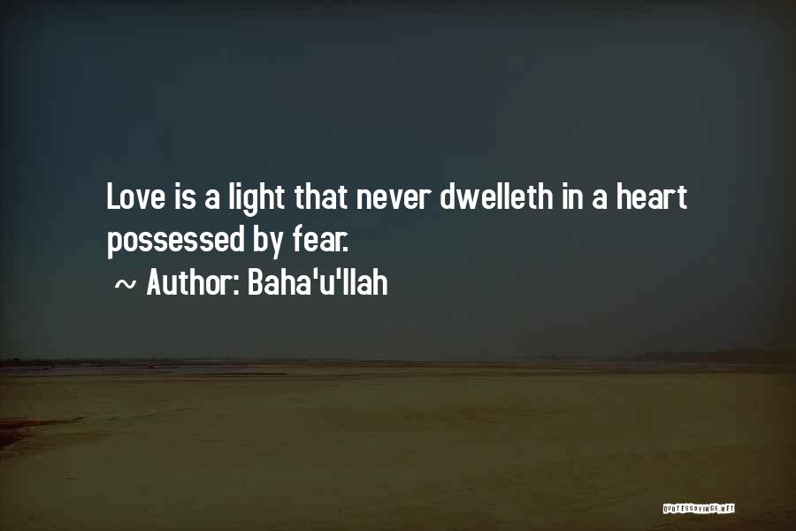 Baha'u'llah Quotes: Love Is A Light That Never Dwelleth In A Heart Possessed By Fear.