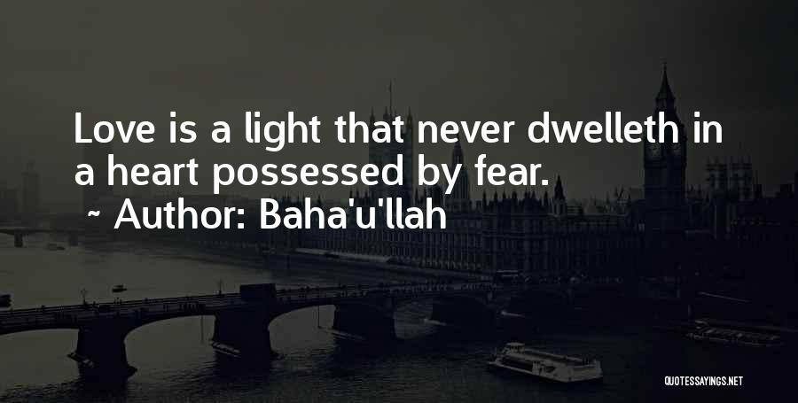 Baha'u'llah Quotes: Love Is A Light That Never Dwelleth In A Heart Possessed By Fear.