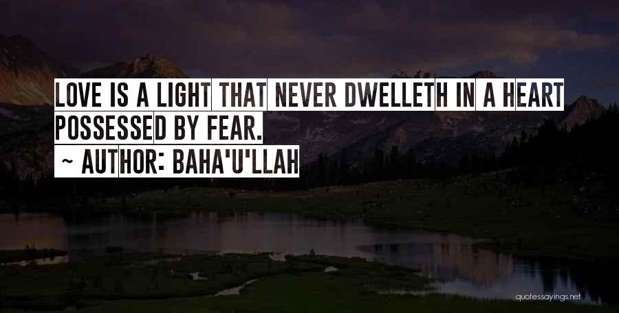 Baha'u'llah Quotes: Love Is A Light That Never Dwelleth In A Heart Possessed By Fear.