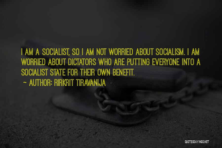 Rirkrit Tiravanija Quotes: I Am A Socialist, So I Am Not Worried About Socialism. I Am Worried About Dictators Who Are Putting Everyone