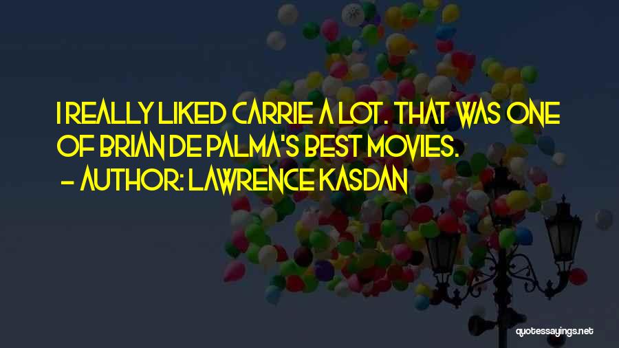 Lawrence Kasdan Quotes: I Really Liked Carrie A Lot. That Was One Of Brian De Palma's Best Movies.
