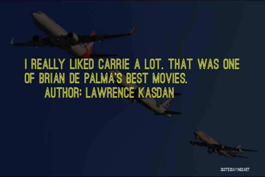 Lawrence Kasdan Quotes: I Really Liked Carrie A Lot. That Was One Of Brian De Palma's Best Movies.