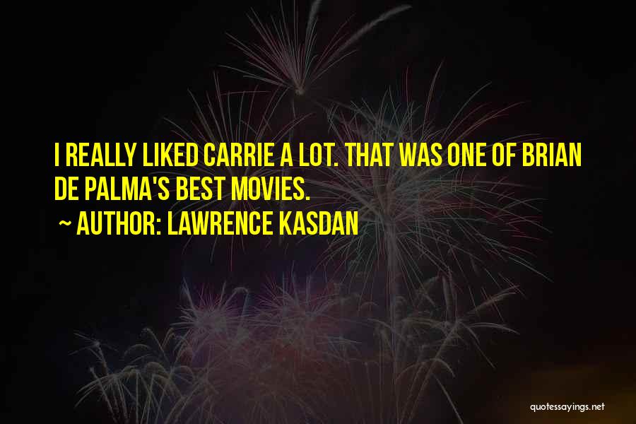 Lawrence Kasdan Quotes: I Really Liked Carrie A Lot. That Was One Of Brian De Palma's Best Movies.