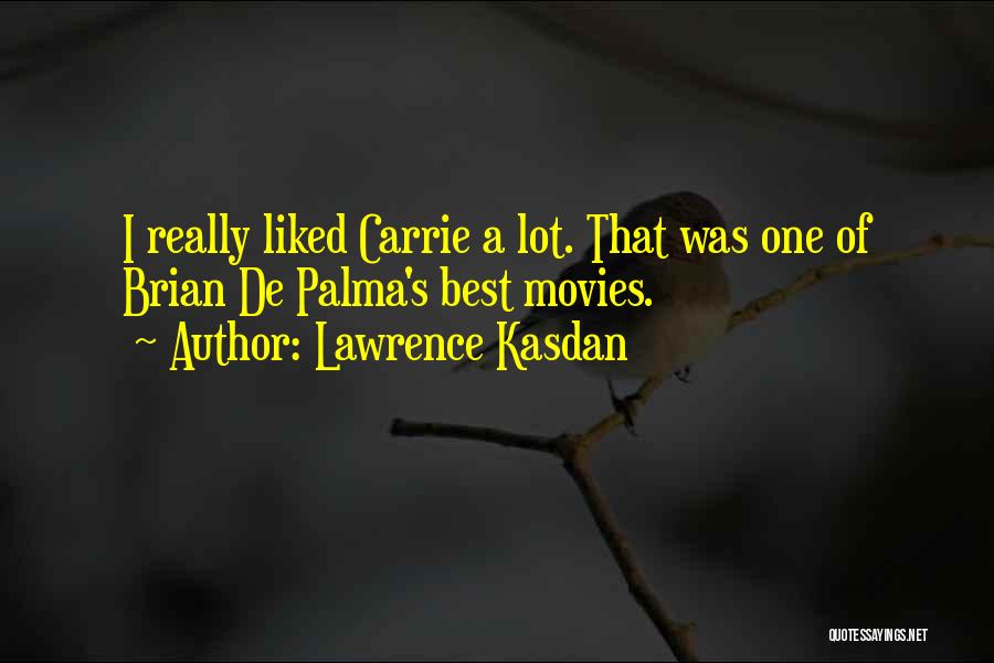 Lawrence Kasdan Quotes: I Really Liked Carrie A Lot. That Was One Of Brian De Palma's Best Movies.