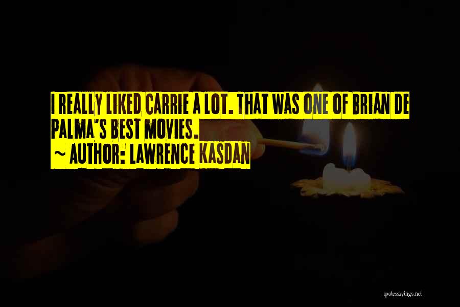 Lawrence Kasdan Quotes: I Really Liked Carrie A Lot. That Was One Of Brian De Palma's Best Movies.