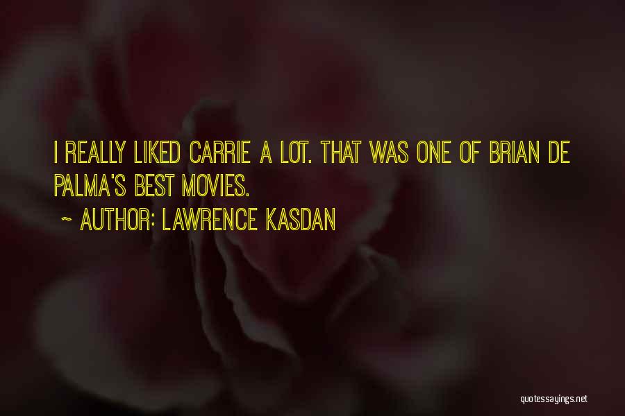 Lawrence Kasdan Quotes: I Really Liked Carrie A Lot. That Was One Of Brian De Palma's Best Movies.