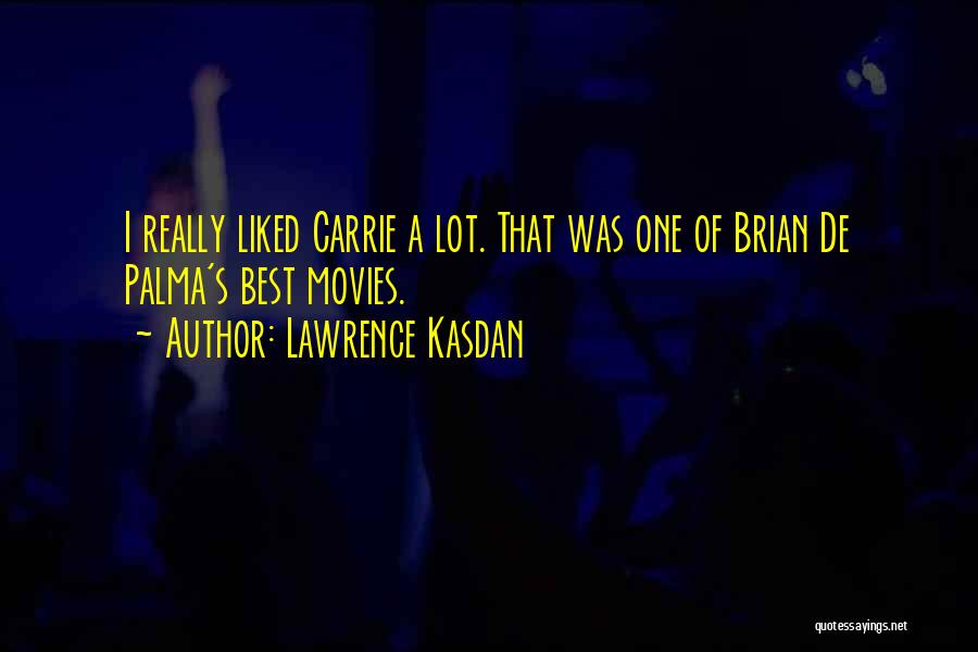 Lawrence Kasdan Quotes: I Really Liked Carrie A Lot. That Was One Of Brian De Palma's Best Movies.
