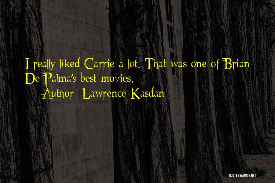 Lawrence Kasdan Quotes: I Really Liked Carrie A Lot. That Was One Of Brian De Palma's Best Movies.