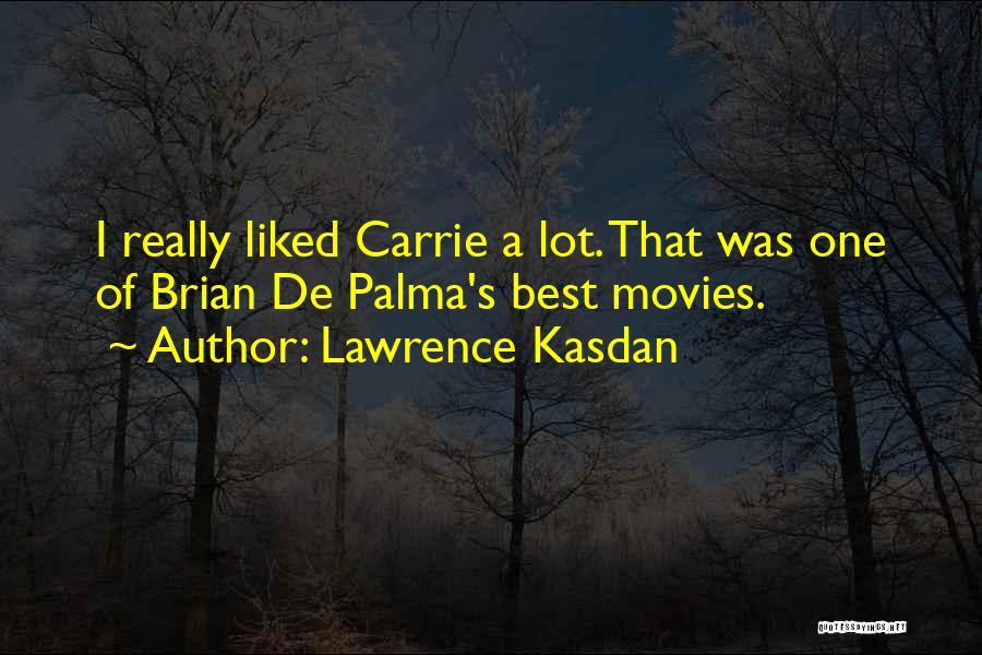 Lawrence Kasdan Quotes: I Really Liked Carrie A Lot. That Was One Of Brian De Palma's Best Movies.
