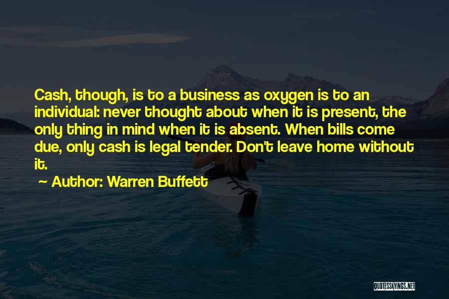 Warren Buffett Quotes: Cash, Though, Is To A Business As Oxygen Is To An Individual: Never Thought About When It Is Present, The