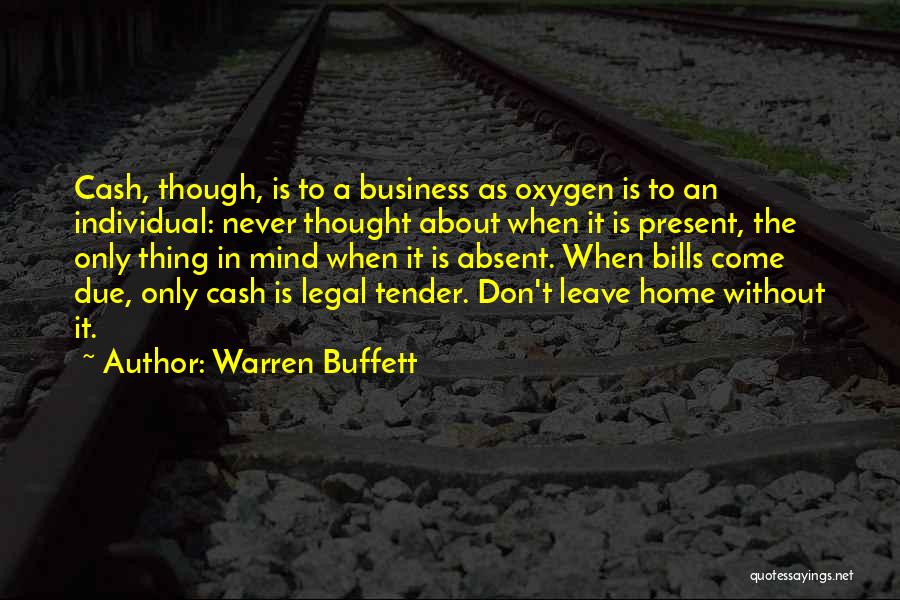 Warren Buffett Quotes: Cash, Though, Is To A Business As Oxygen Is To An Individual: Never Thought About When It Is Present, The