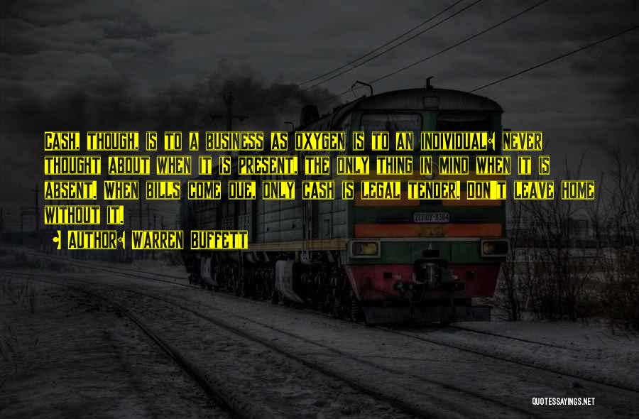 Warren Buffett Quotes: Cash, Though, Is To A Business As Oxygen Is To An Individual: Never Thought About When It Is Present, The