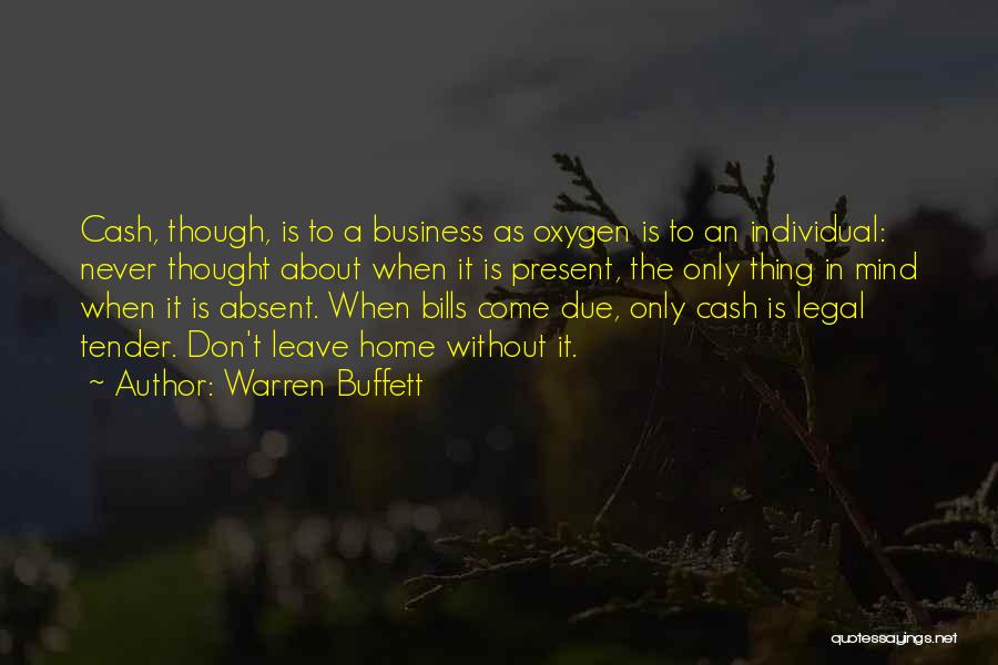 Warren Buffett Quotes: Cash, Though, Is To A Business As Oxygen Is To An Individual: Never Thought About When It Is Present, The