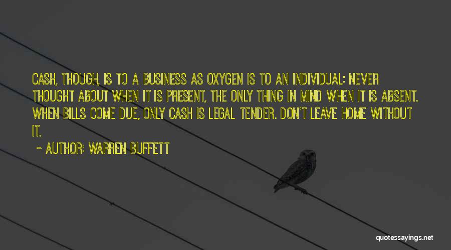 Warren Buffett Quotes: Cash, Though, Is To A Business As Oxygen Is To An Individual: Never Thought About When It Is Present, The