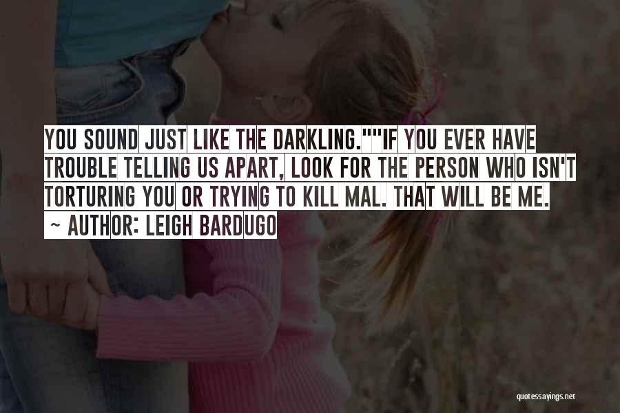 Leigh Bardugo Quotes: You Sound Just Like The Darkling.if You Ever Have Trouble Telling Us Apart, Look For The Person Who Isn't Torturing