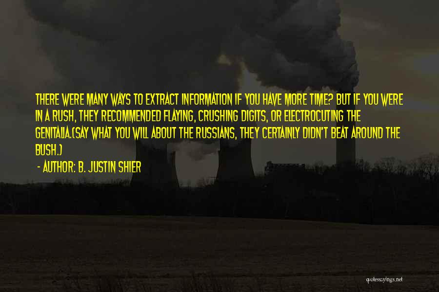 B. Justin Shier Quotes: There Were Many Ways To Extract Information If You Have More Time? But If You Were In A Rush, They