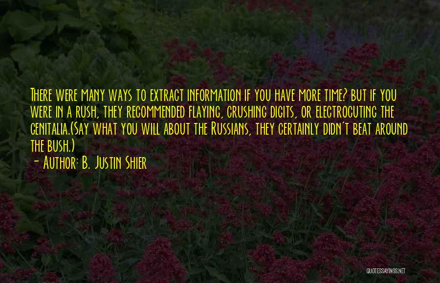 B. Justin Shier Quotes: There Were Many Ways To Extract Information If You Have More Time? But If You Were In A Rush, They