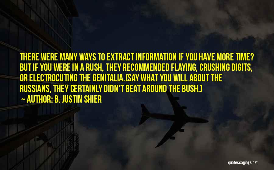 B. Justin Shier Quotes: There Were Many Ways To Extract Information If You Have More Time? But If You Were In A Rush, They