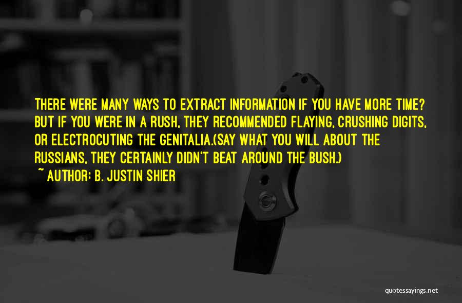 B. Justin Shier Quotes: There Were Many Ways To Extract Information If You Have More Time? But If You Were In A Rush, They