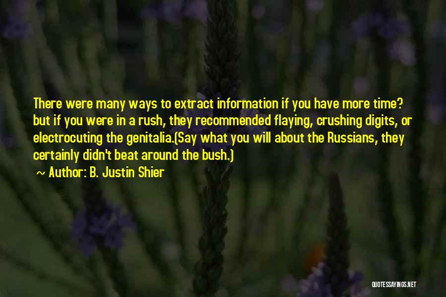 B. Justin Shier Quotes: There Were Many Ways To Extract Information If You Have More Time? But If You Were In A Rush, They