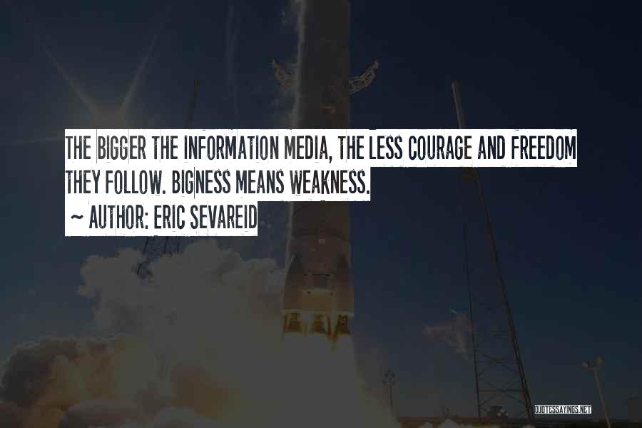 Eric Sevareid Quotes: The Bigger The Information Media, The Less Courage And Freedom They Follow. Bigness Means Weakness.