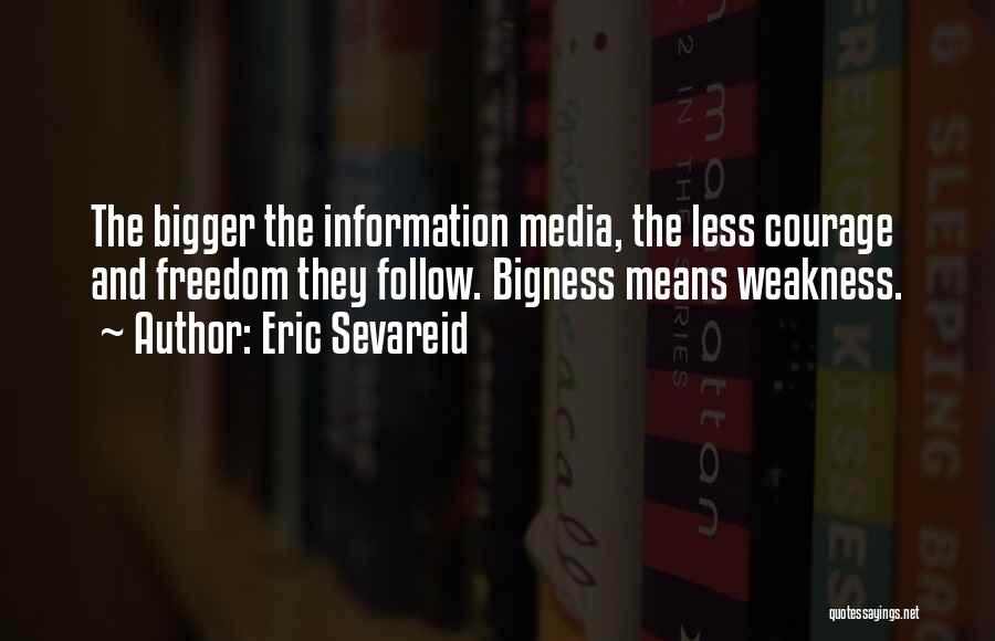 Eric Sevareid Quotes: The Bigger The Information Media, The Less Courage And Freedom They Follow. Bigness Means Weakness.