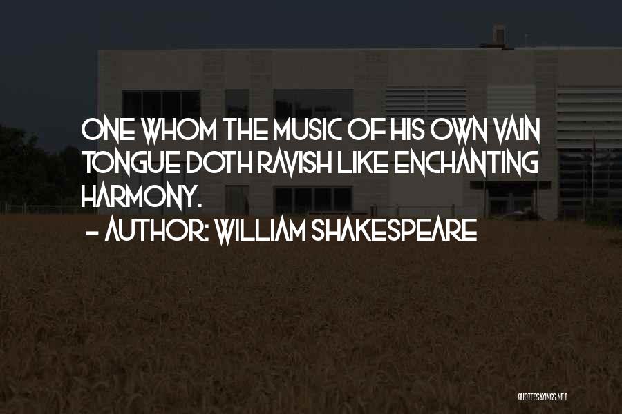 William Shakespeare Quotes: One Whom The Music Of His Own Vain Tongue Doth Ravish Like Enchanting Harmony.