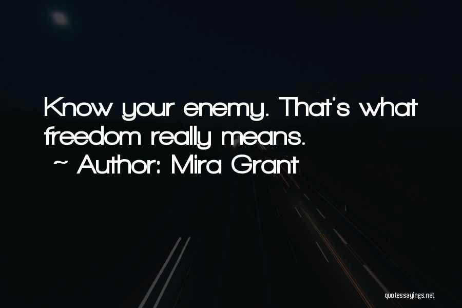 Mira Grant Quotes: Know Your Enemy. That's What Freedom Really Means.