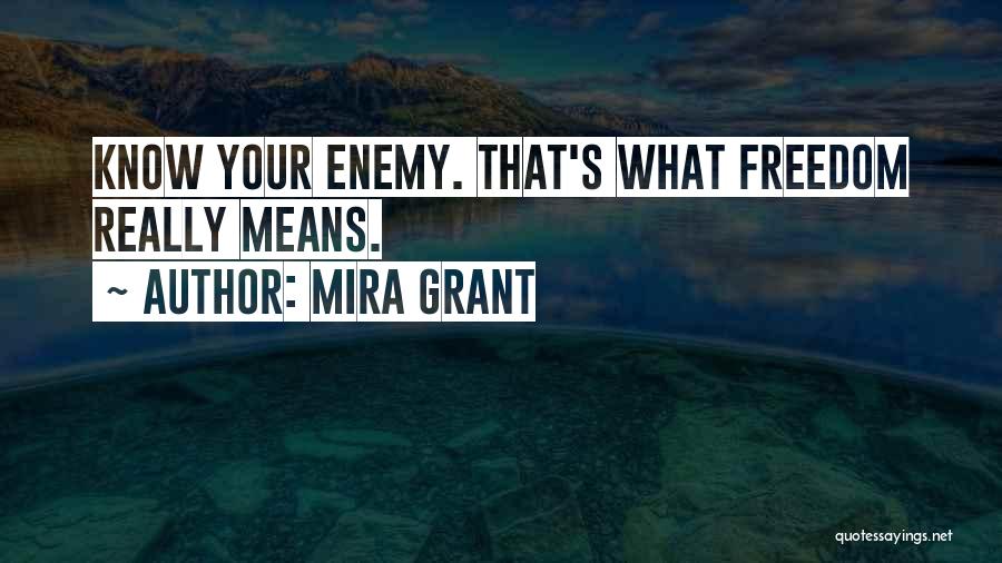 Mira Grant Quotes: Know Your Enemy. That's What Freedom Really Means.