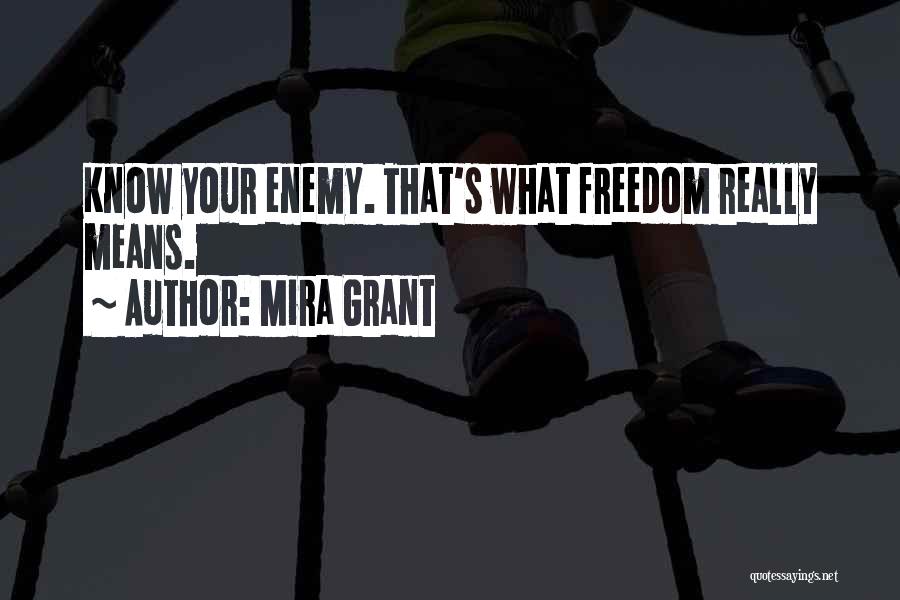 Mira Grant Quotes: Know Your Enemy. That's What Freedom Really Means.