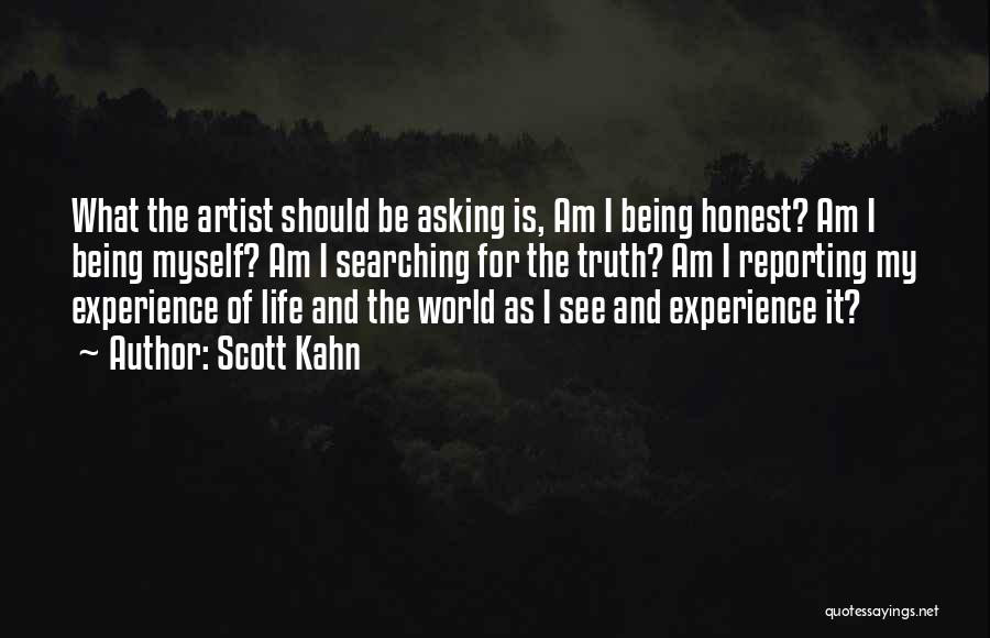 Scott Kahn Quotes: What The Artist Should Be Asking Is, Am I Being Honest? Am I Being Myself? Am I Searching For The