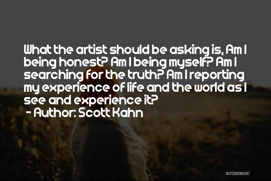 Scott Kahn Quotes: What The Artist Should Be Asking Is, Am I Being Honest? Am I Being Myself? Am I Searching For The