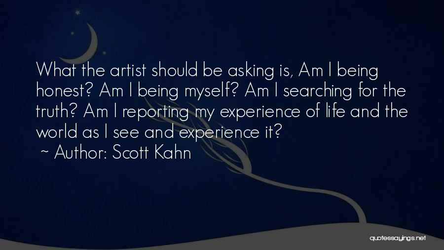 Scott Kahn Quotes: What The Artist Should Be Asking Is, Am I Being Honest? Am I Being Myself? Am I Searching For The