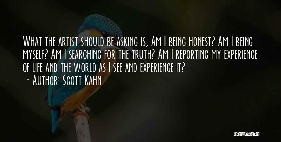 Scott Kahn Quotes: What The Artist Should Be Asking Is, Am I Being Honest? Am I Being Myself? Am I Searching For The