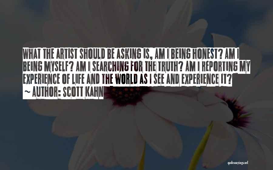 Scott Kahn Quotes: What The Artist Should Be Asking Is, Am I Being Honest? Am I Being Myself? Am I Searching For The