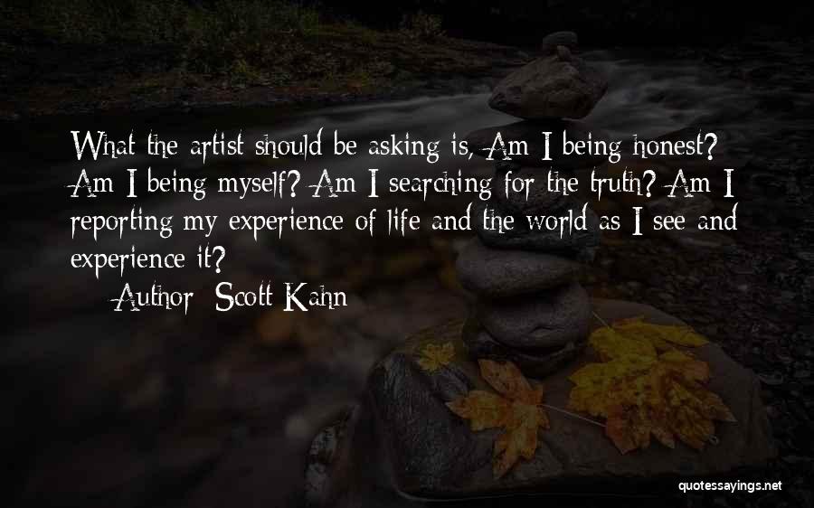 Scott Kahn Quotes: What The Artist Should Be Asking Is, Am I Being Honest? Am I Being Myself? Am I Searching For The