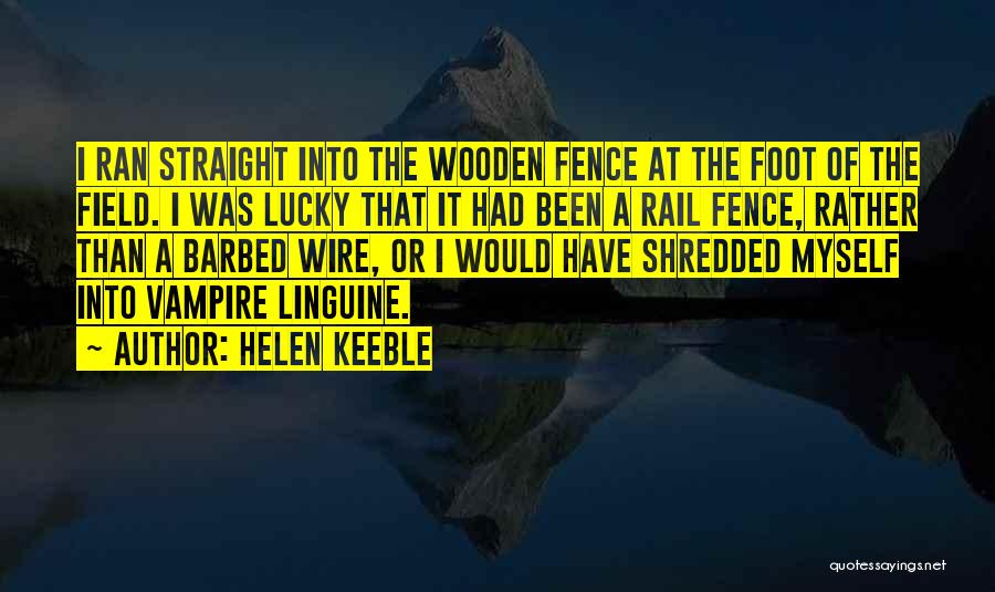 Helen Keeble Quotes: I Ran Straight Into The Wooden Fence At The Foot Of The Field. I Was Lucky That It Had Been