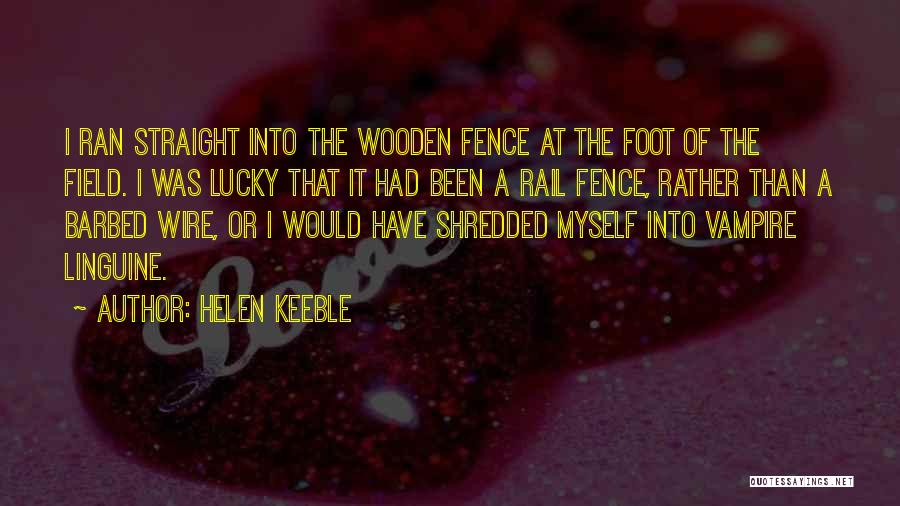 Helen Keeble Quotes: I Ran Straight Into The Wooden Fence At The Foot Of The Field. I Was Lucky That It Had Been
