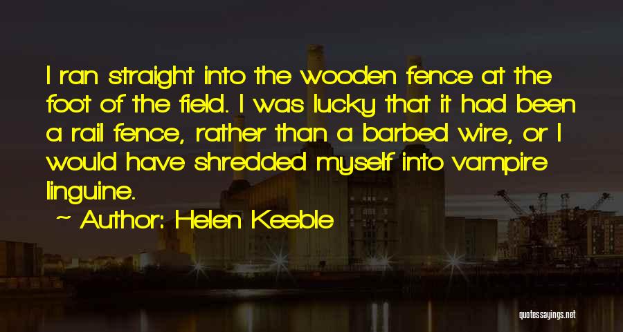 Helen Keeble Quotes: I Ran Straight Into The Wooden Fence At The Foot Of The Field. I Was Lucky That It Had Been