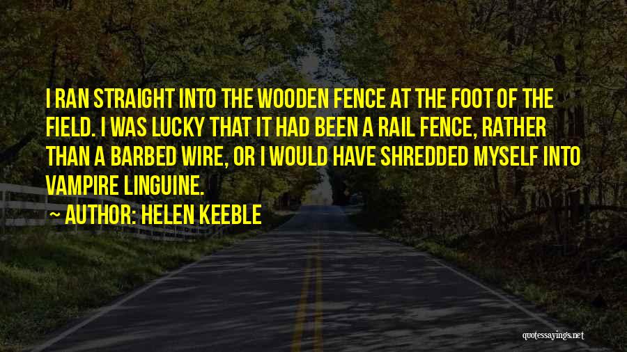 Helen Keeble Quotes: I Ran Straight Into The Wooden Fence At The Foot Of The Field. I Was Lucky That It Had Been