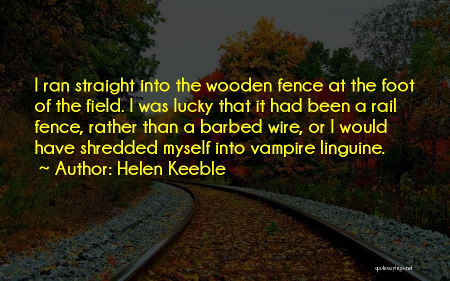 Helen Keeble Quotes: I Ran Straight Into The Wooden Fence At The Foot Of The Field. I Was Lucky That It Had Been